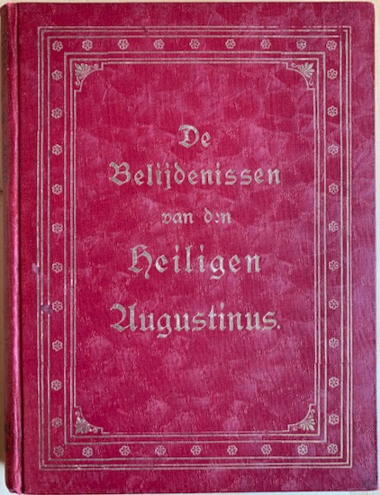 Augustinus, Aurelius - DE BELIJDENISSEN VAN DEN H. AUGUSTINUS  IN TIEN BOEKEN volgens de uitgave der Benedictijnen uit de vergadering van den H. Maurus op nieuw uit het latijn vertaald, en met ophelderende aanmerkingen en kantteekeningen voorzien door een Roomsch Catholijk Priester met kerkelijke goedkeuring.