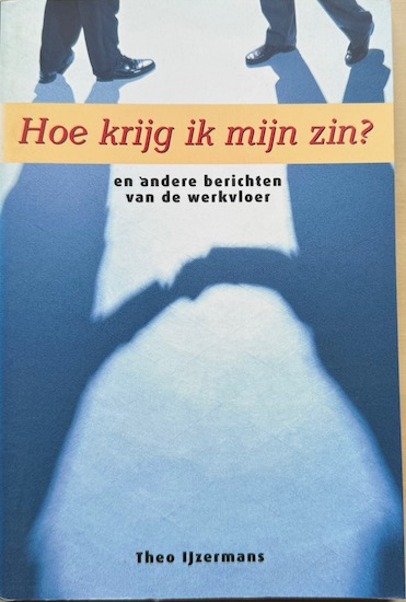 IJzermans, Theo - HOE KRIJG IK MIJN ZIN? En andere berichten van de werkvloer.