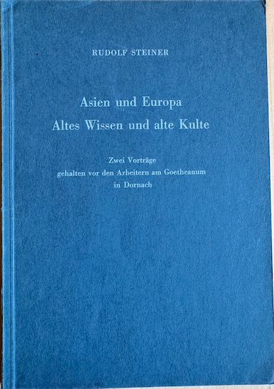 Steiner, Rudolf - ASIEN UND EUROPA. Altes Wissen und alte Kulte. Zwei Vortrage gehalten vor den Arbeeitern am Goetheanum in  Dornach 20. Mai und 4. Juni 1924.