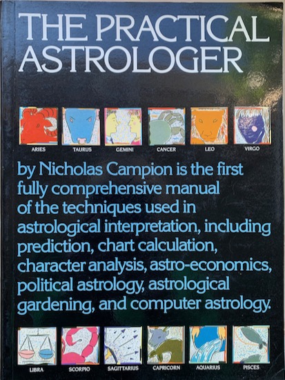 Campion, Nicholas - The  PRACTICAL ASTROLOGER.   The first fully comprehensive manual of the techniques used in astrological interpretation, including prediction, chart calculation. character analysis, astro-economics, political astrology, astrological gardening, and computer astrology.