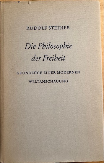 Steiner, Rudolf - DIE PHILOSOPHIE DER FREIHEIT. Grundzuge einer modernen Weltanschauung. Seelische Beobachtungsresultaten nach naturwissenschaftliche Methode.