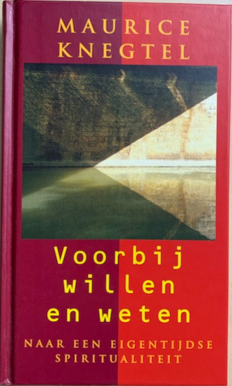 Knegtel, Maurice - VOORBIJ WILLEN EN WETEN. Naar een eigentijdse spiritualiteit.