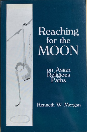Morgan, Kenneth W. - REACHING FOR THE MOON on Asian Religious Paths