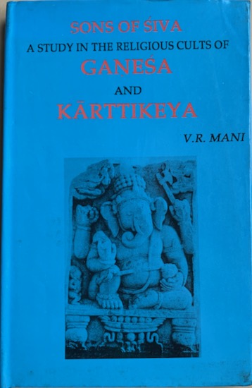 Mani, V. R. - SONS OF SIVA. A Study in the Religious Cults of Ganesa and Karttikeya