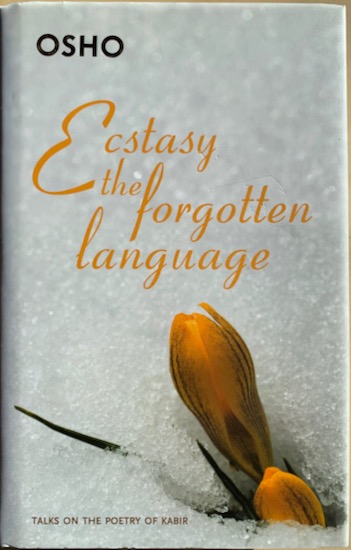 Osho (Rajneesh, Bhagwan Shree) - ECSTASY: THE FORGOTTEN LANGUAGE. Talks on the poetry of Kabir.